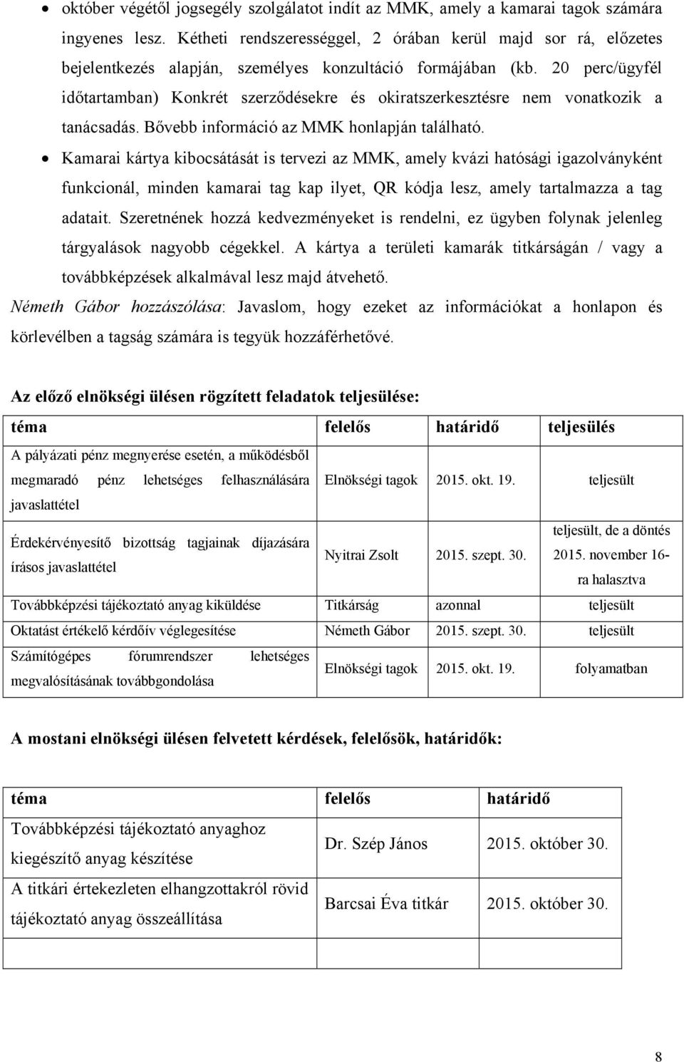 20 perc/ügyfél időtartamban) Konkrét szerződésekre és okiratszerkesztésre nem vonatkozik a tanácsadás. Bővebb információ az MMK honlapján található.