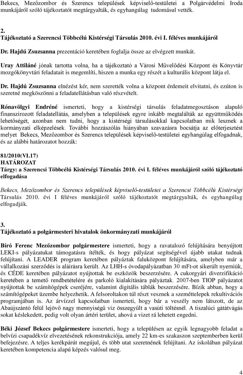 Uray Attiláné jónak tartotta volna, ha a tájékoztató a Városi Művelődési Központ és Könyvtár mozgókönyvtári feladatait is megemlíti, hiszen a munka egy részét a kulturális központ látja el. Dr.