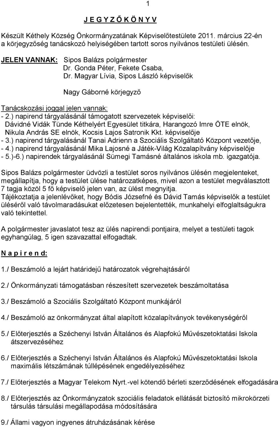 ) napirend tárgyalásánál támogatott szervezetek képviselői: Dávidné Vidák Tünde Kéthelyért Egyesület titkára, Harangozó Imre ÖTE elnök, Nikula András SE elnök, Kocsis Lajos Satronik Kkt.