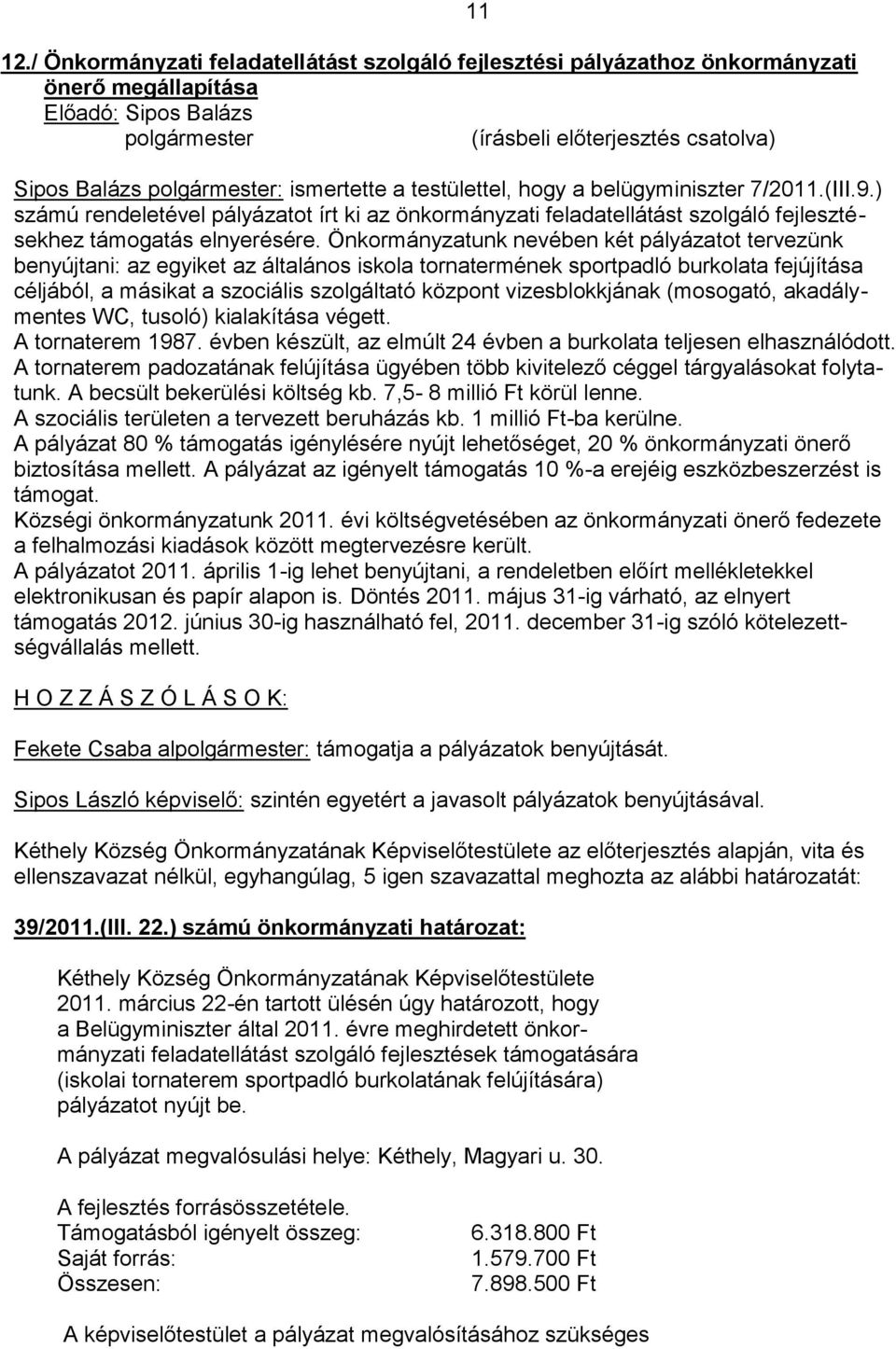 Önkormányzatunk nevében két pályázatot tervezünk benyújtani: az egyiket az általános iskola tornatermének sportpadló burkolata fejújítása céljából, a másikat a szociális szolgáltató központ