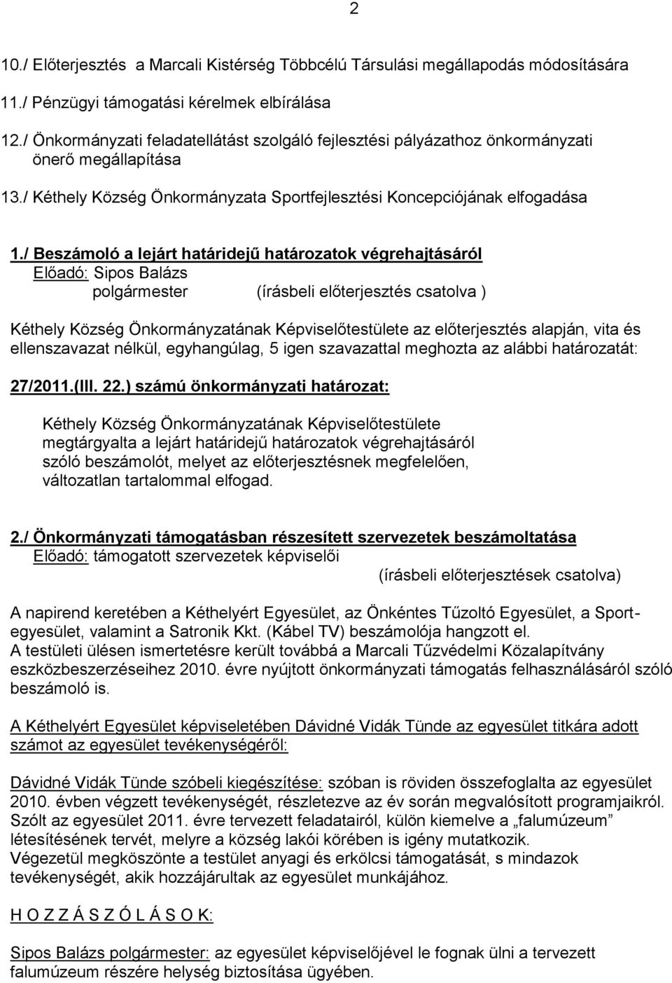 / Beszámoló a lejárt határidejű határozatok végrehajtásáról (írásbeli előterjesztés csatolva ) az előterjesztés alapján, vita és 27/2011.(III. 22.