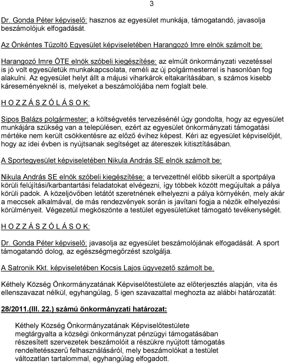 reméli az új rel is hasonlóan fog alakulni. Az egyesület helyt állt a májusi viharkárok eltakarításában, s számos kisebb káreseményeknél is, melyeket a beszámolójába nem foglalt bele.