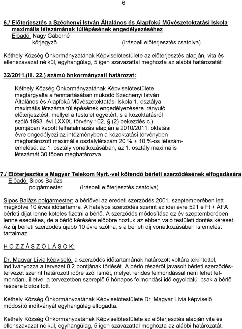 osztálya maximális létszáma túllépésének engedélyezésére irányuló előterjesztést, mellyel a testület egyetért, s a közoktatásról szóló 1993. évi LXXIX. törvény 102. (2) bekezdés c.