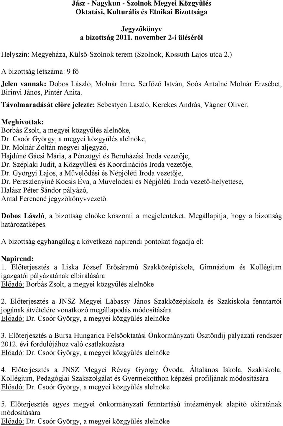 ) A bizottság létszáma: 9 fő Jelen vannak: Dobos László, Molnár Imre, Serfőző István, Soós Antalné Molnár Erzsébet, Birinyi János, Pintér Anita.