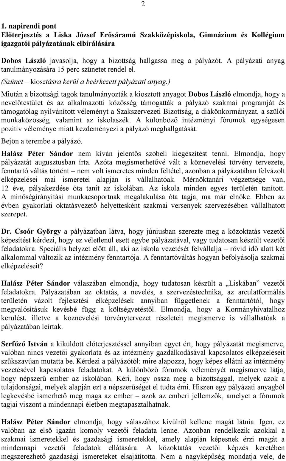 ) Miután a bizottsági tagok tanulmányozták a kiosztott anyagot Dobos László elmondja, hogy a nevelőtestület és az alkalmazotti közösség támogatták a pályázó szakmai programját és támogatólag