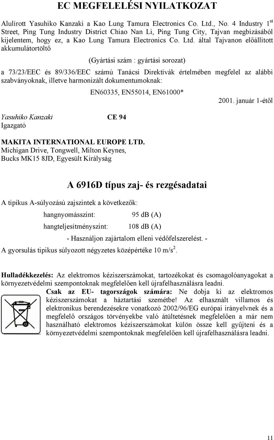 által Tajvanon előállított akkumulátortöltő (Gyártási szám : gyártási sorozat) a 73/23/EEC és 89/336/EEC számú Tanácsi Direktívák értelmében megfelel az alábbi szabványoknak, illetve harmonizált