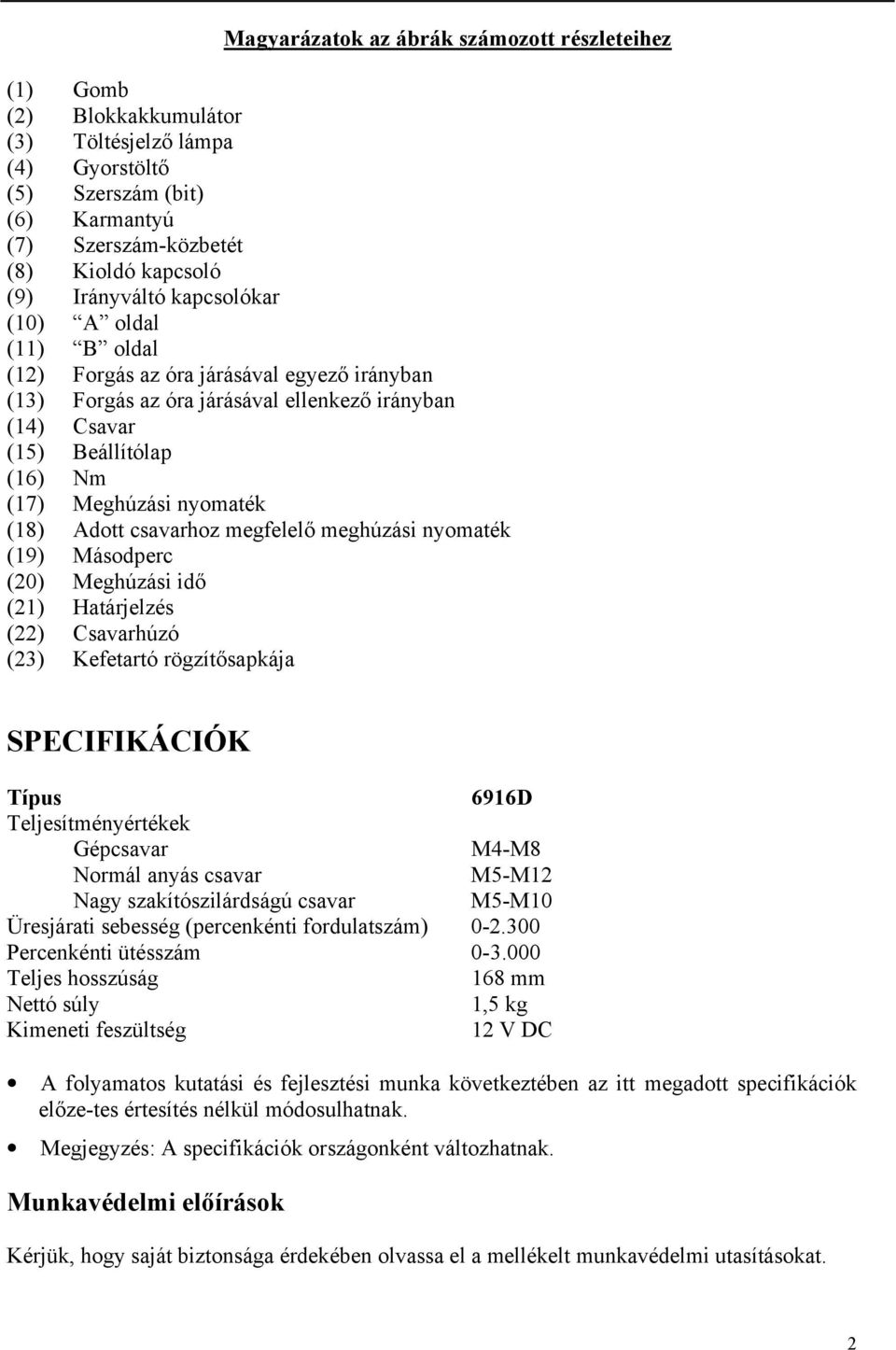 nyomaték (18) Adott csavarhoz megfelelő meghúzási nyomaték (19) Másodperc (20) Meghúzási idő (21) Határjelzés (22) Csavarhúzó (23) Kefetartó rögzítősapkája SPECIFIKÁCIÓK Típus 6916D