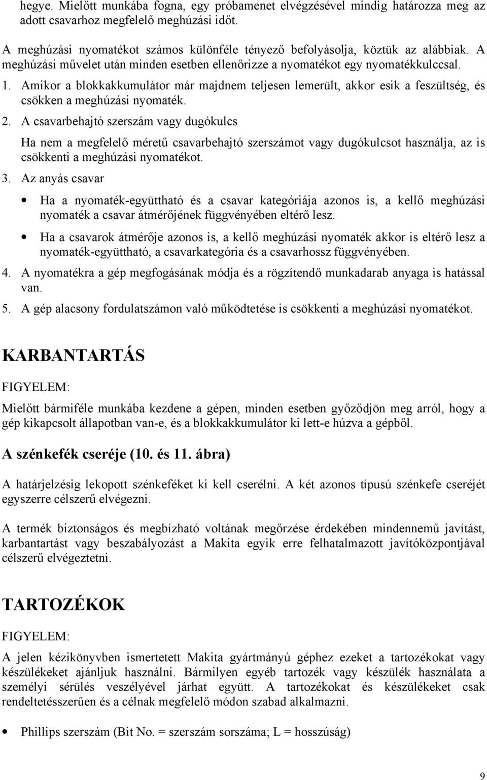 Amikor a blokkakkumulátor már majdnem teljesen lemerült, akkor esik a feszültség, és csökken a meghúzási nyomaték. 2.