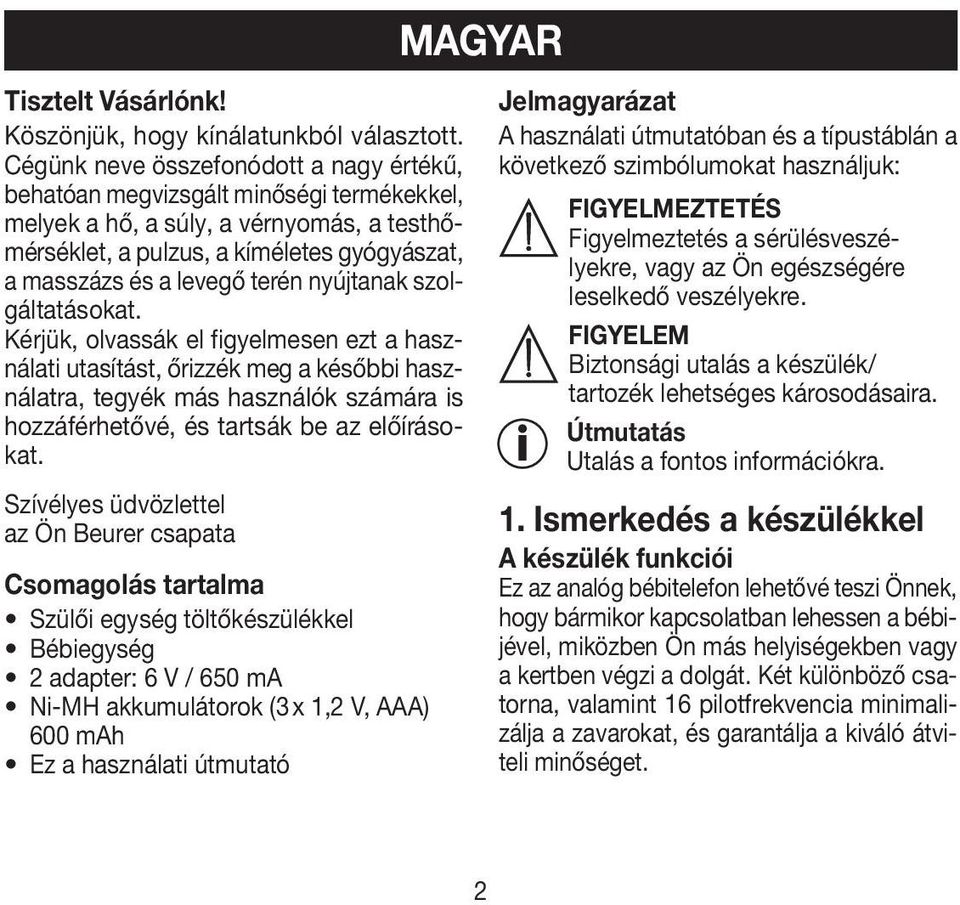 nyújtanak szolgáltatásokat. Kérjük, olvassák el figyelmesen ezt a használati utasítást, őrizzék meg a későbbi használatra, tegyék más használók számára is hozzáférhetővé, és tartsák be az előírásokat.