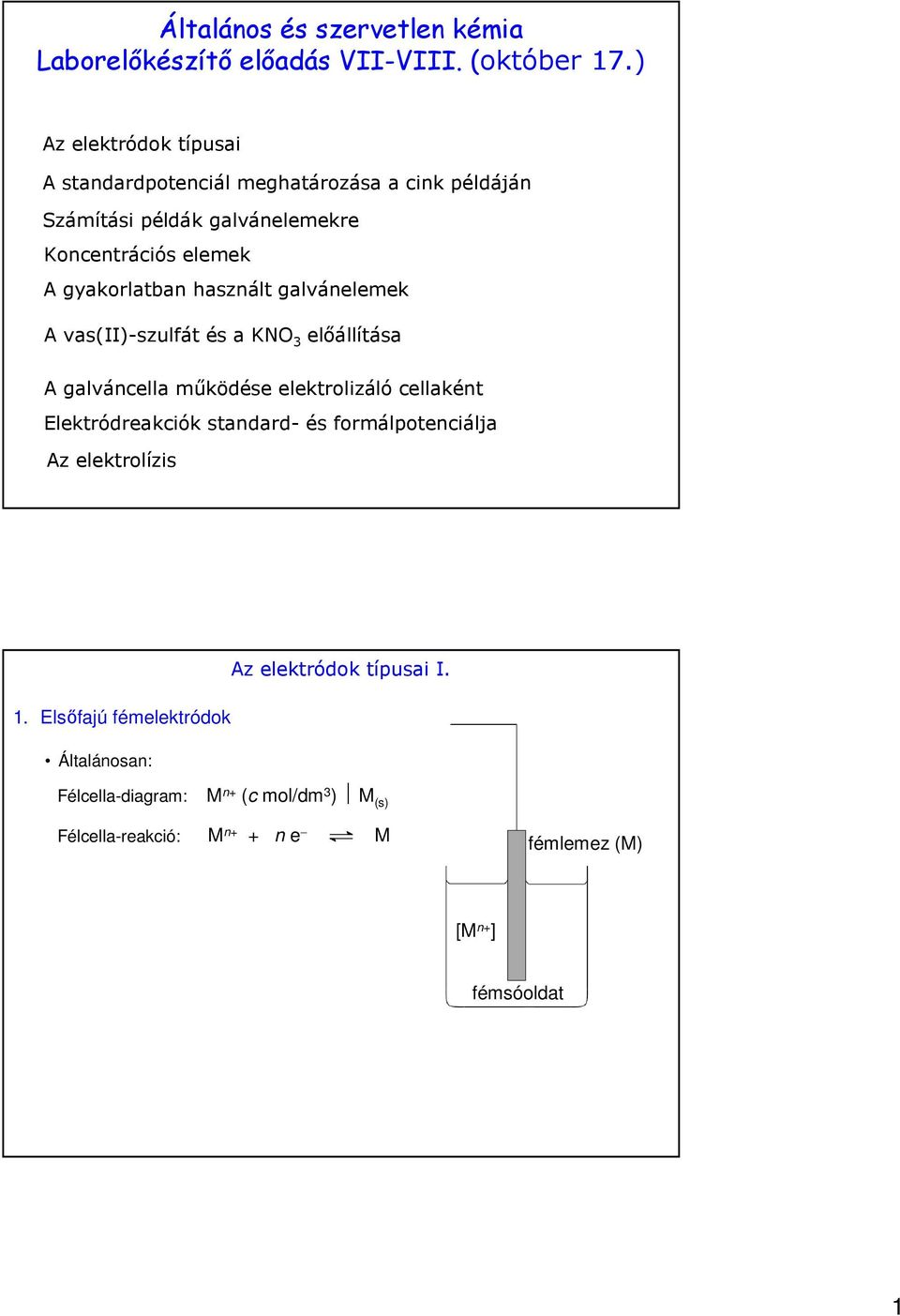 gyakorlatban használt galvánelemek A vas(ii)-szulfát és a KNO 3 előállítása A galváncella működése elektrolizáló cellaként Elektródreakciók