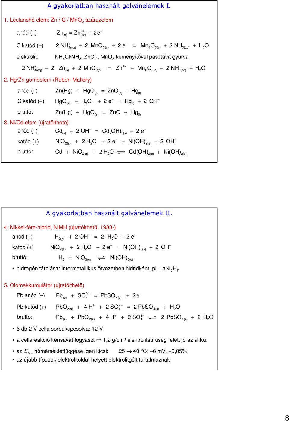 NH4(aq) 2 Zn(s) 2 MnO = Zn Mn2O3(s) 2 NH3(aq) H2O 2. Hg/Zn gombelem (Ruben-Mallory) anód () C katód () bruttó: Z n(hg) HgO = ZnO Hg HgO 3.