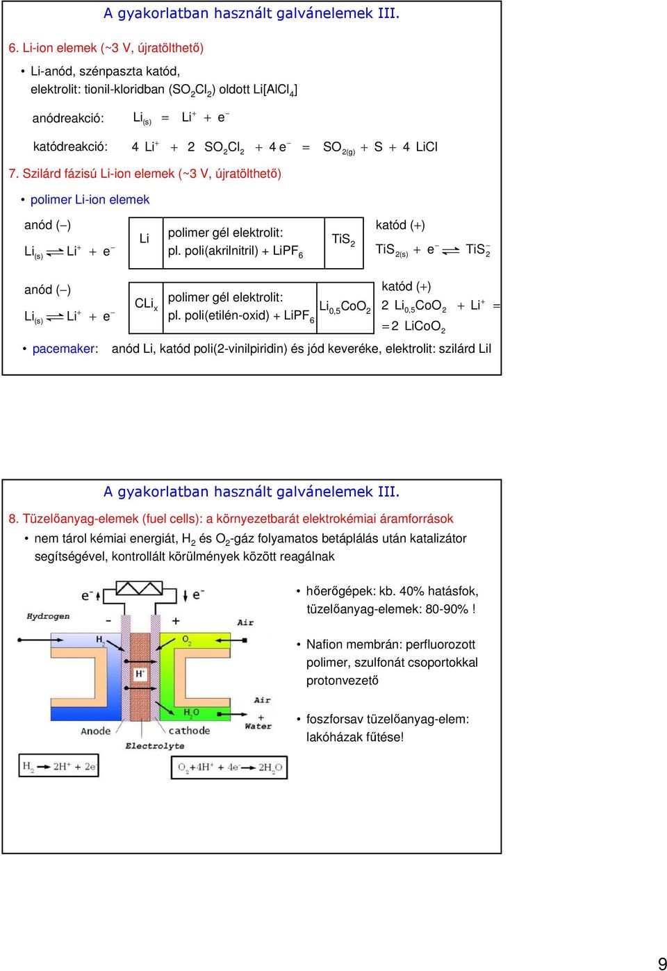 LiCl 7. Szilárd fázisú Li-ion elemek (~3 V, újratölthető) polimer Li-ion elemek anód () katód () Li polimer gél elektrolit: TiS Li e 2 pl.