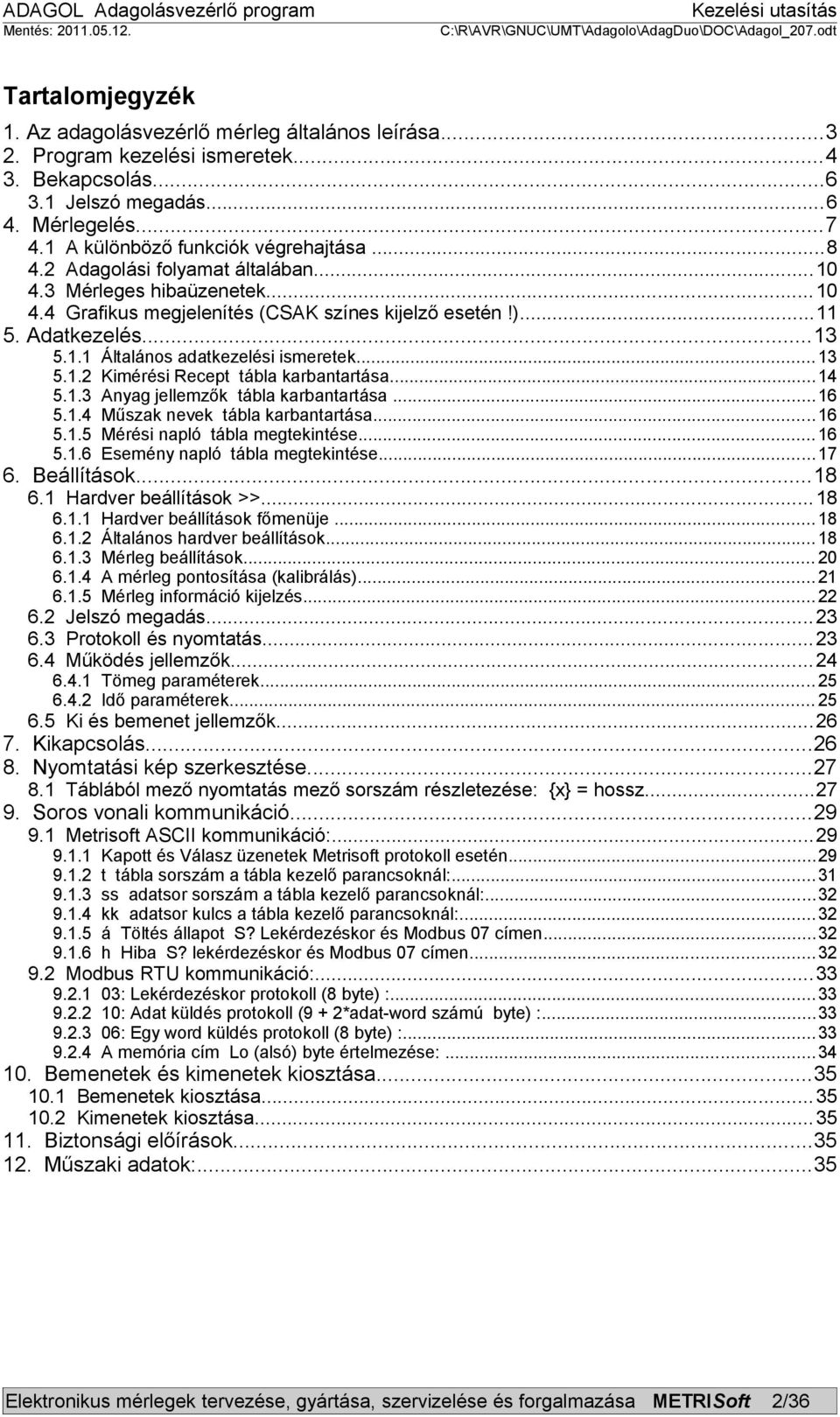 ..14 5.1.3 Anyag jellemzők tábla karbantartása...16 5.1.4 Műszak nevek tábla karbantartása...16 5.1.5 Mérési napló tábla megtekintése...16 5.1.6 Esemény napló tábla megtekintése...17 6. Beállítások.