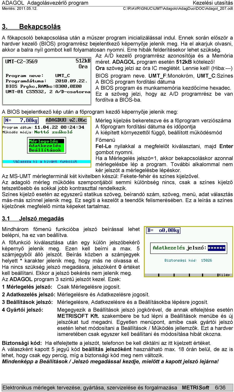 ADAGOL program esetén 512kB kötelező! Ora szöveg jelzi az óra IC meglétét. Lennie kell! (Hiba:---) BIOS program neve.