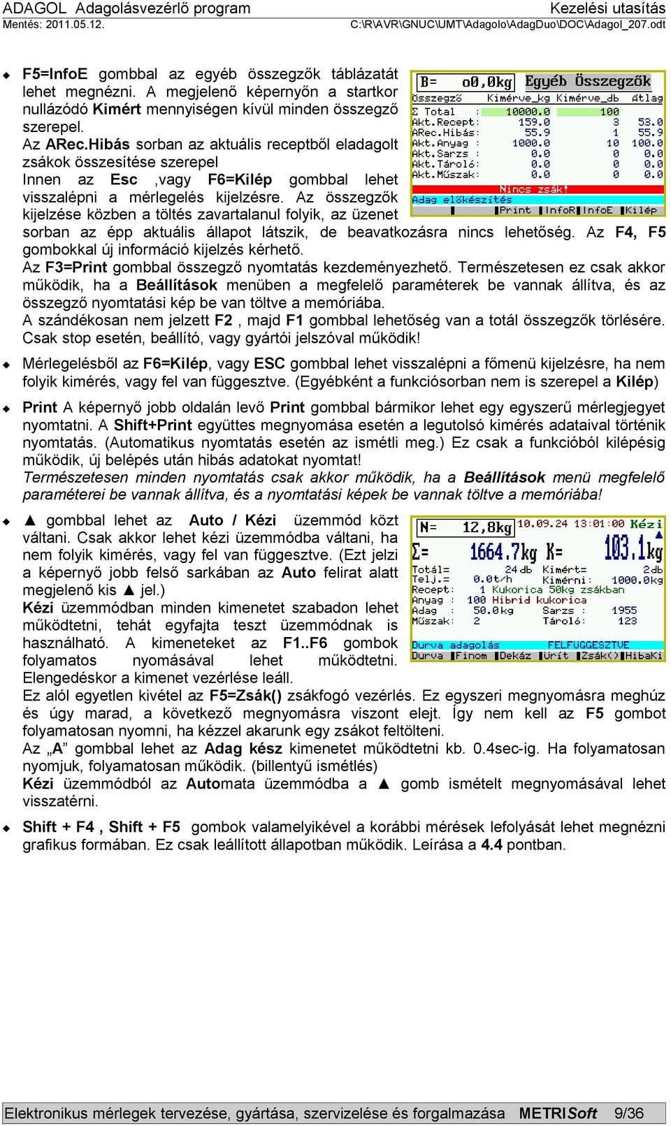 Az összegzők kijelzése közben a töltés zavartalanul folyik, az üzenet sorban az épp aktuális állapot látszik, de beavatkozásra nincs lehetőség. Az F4, F5 gombokkal új információ kijelzés kérhető.