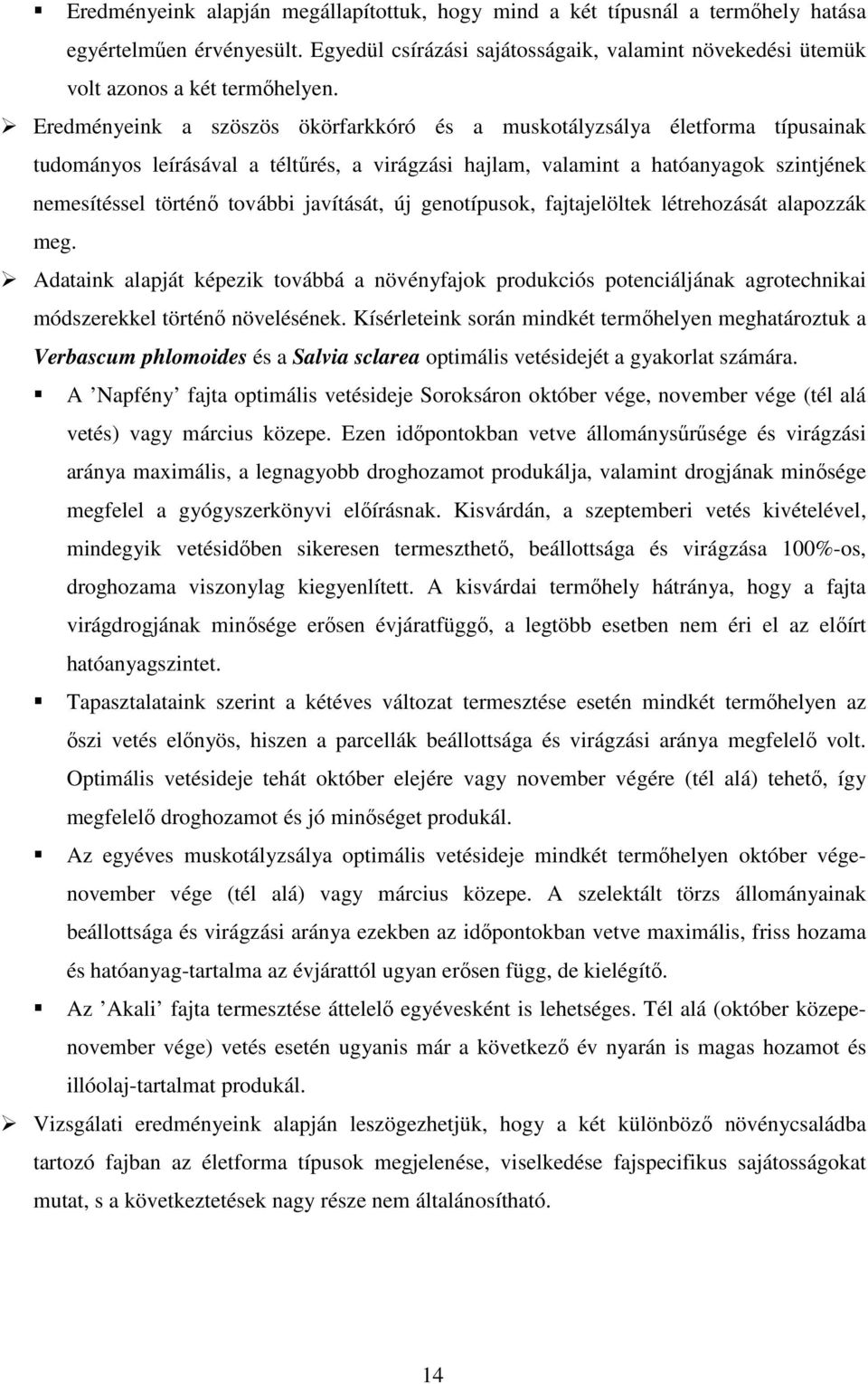 javítását, új genotípusok, fajtajelöltek létrehozását alapozzák meg. Adataink alapját képezik továbbá a növényfajok produkciós potenciáljának agrotechnikai módszerekkel történı növelésének.