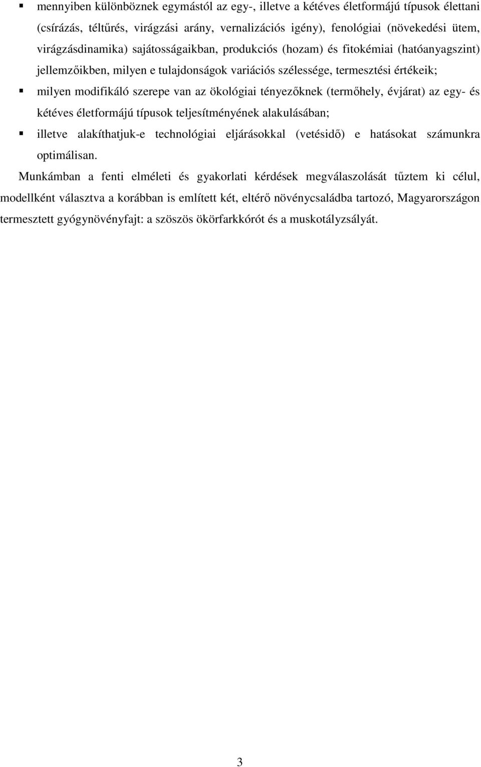 tényezıknek (termıhely, évjárat) az egy- és kétéves életformájú típusok teljesítményének alakulásában; illetve alakíthatjuk-e technológiai eljárásokkal (vetésidı) e hatásokat számunkra optimálisan.