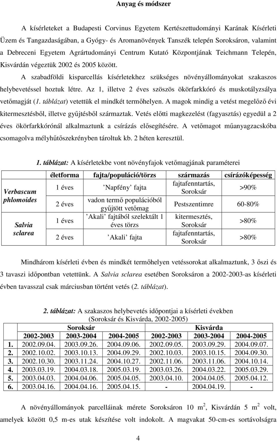 A szabadföldi kisparcellás kísérletekhez szükséges növényállományokat szakaszos helybevetéssel hoztuk létre. Az 1, illetve 2 éves szöszös ökörfarkkóró és muskotályzsálya vetımagját (1.