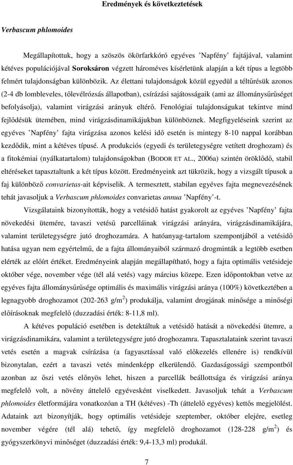 Az élettani tulajdonságok közül egyedül a téltőrésük azonos (2-4 db lombleveles, tılevélrózsás állapotban), csírázási sajátosságaik (ami az állománysőrőséget befolyásolja), valamint virágzási arányuk