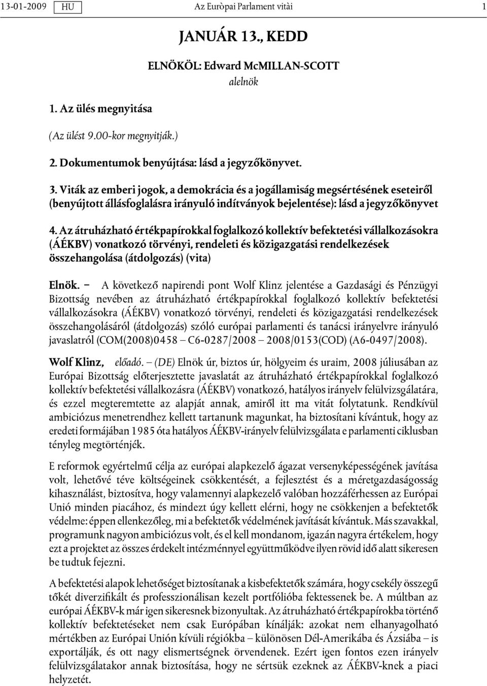 Az átruházható értékpapírokkal foglalkozó kollektív befektetési vállalkozásokra (ÁÉKBV) vonatkozó törvényi, rendeleti és közigazgatási rendelkezések összehangolása (átdolgozás) (vita) Elnök.