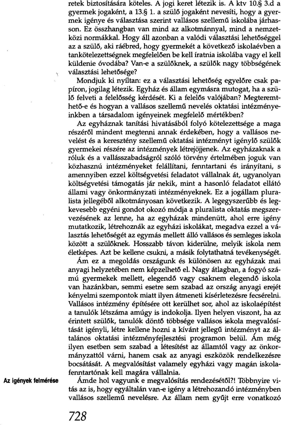 Hogy áll azonban a valódi választási lehetőséggel az a szülő, aki ráébred, hogy gyermekét a következő iskolaévben a tankötelezettségnek megfelelőenbe kell íratnia iskolába vagy el kell küldenie