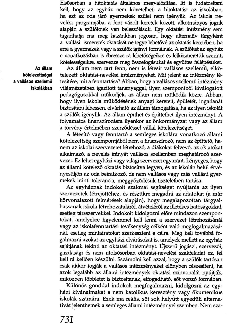 Az iskola nevelési programjába, a fent vázolt keretek között, alkotmányos joguk alapján a szülőknek van beleszólásuk. Egy oktatási intézmény sem tagadhalja ma meg hazánkban jogosan.