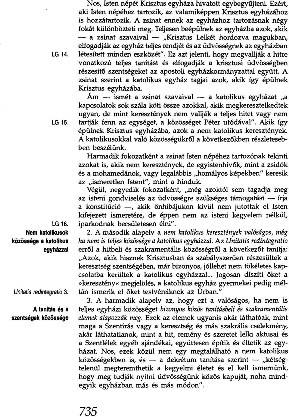 Teljesen beépülnek az egyházba azok, akik - a zsinat szavaival -.Krísztus Lelkét hordozva magukban, elfogadják az egyház teljes rendjét és az üdvösségnek az egyházban létesített minden eszközét".