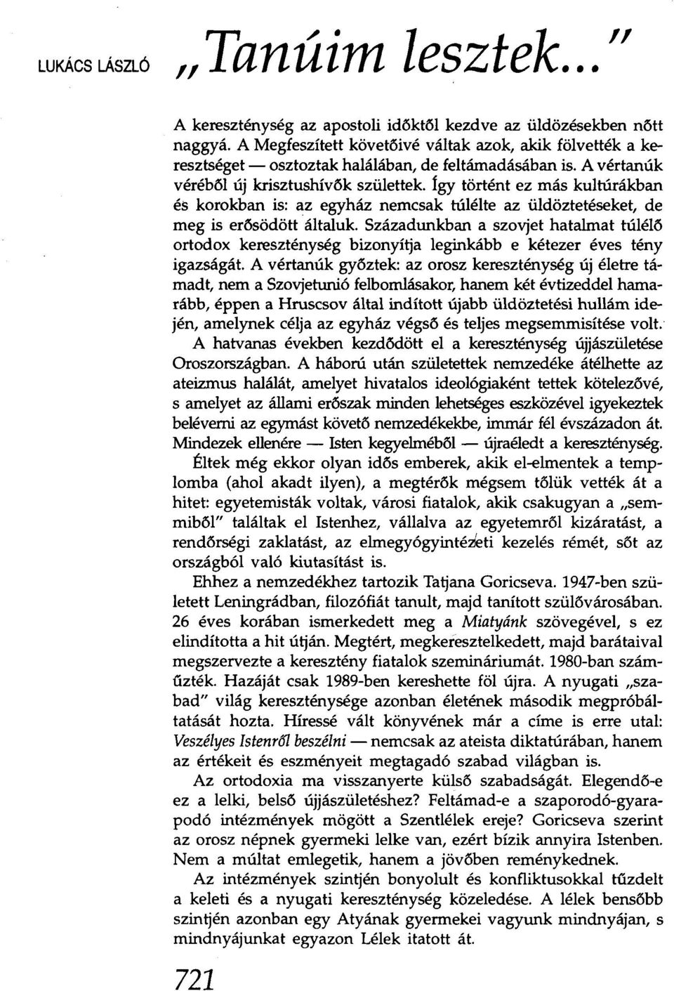 így történt ez más kultúrákban és korokban is: az egyház nemcsak túlélte az üldöztetéseket, de meg is erősödött általuk.