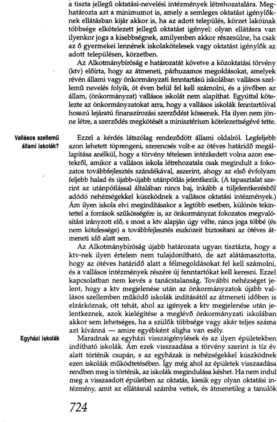 ellátásra van ilyenkor joga a kisebbségnek, amilyenben akkor részesülne, ha csak az ő gyermekei lennének iskolakötelesek vagy oktatást igénylők az adott településen, körzetben.