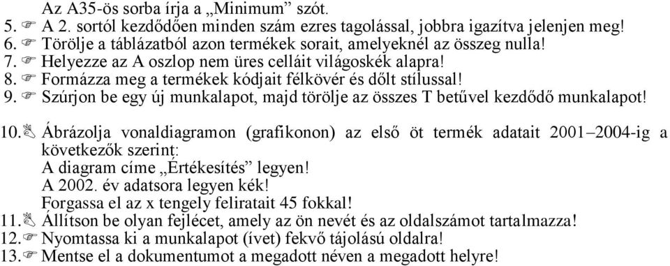 Formázza meg a termékek kódjait félkövér és dőlt stílussal! 9. Szúrjon be egy új munkalapot, majd törölje az összes T betűvel kezdődő munkalapot! 10.