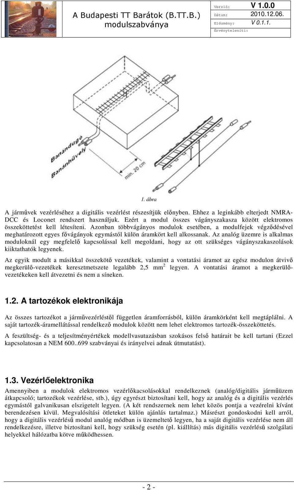 Azonban többvágányos modulok esetében, a modulfejek végződésével meghatározott egyes fővágányok egymástól külön áramkört kell alkossanak.