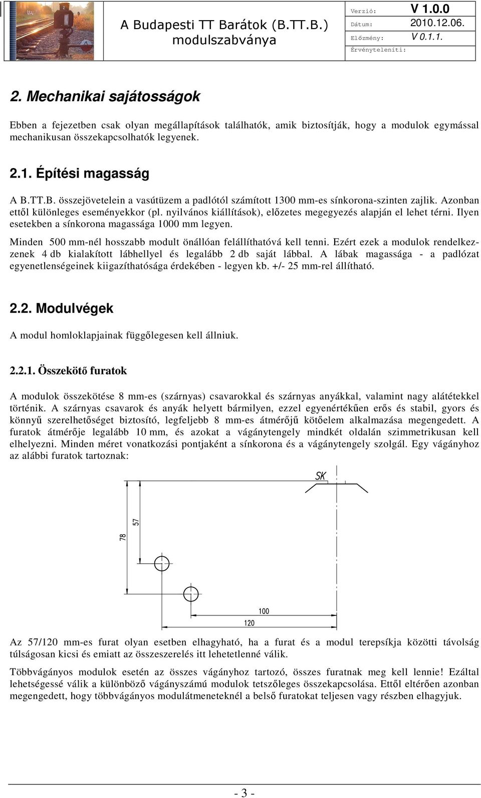 nyilvános kiállítások), előzetes megegyezés alapján el lehet térni. Ilyen esetekben a sínkorona magassága 1000 mm legyen. Minden 500 mm-nél hosszabb modult önállóan felállíthatóvá kell tenni.