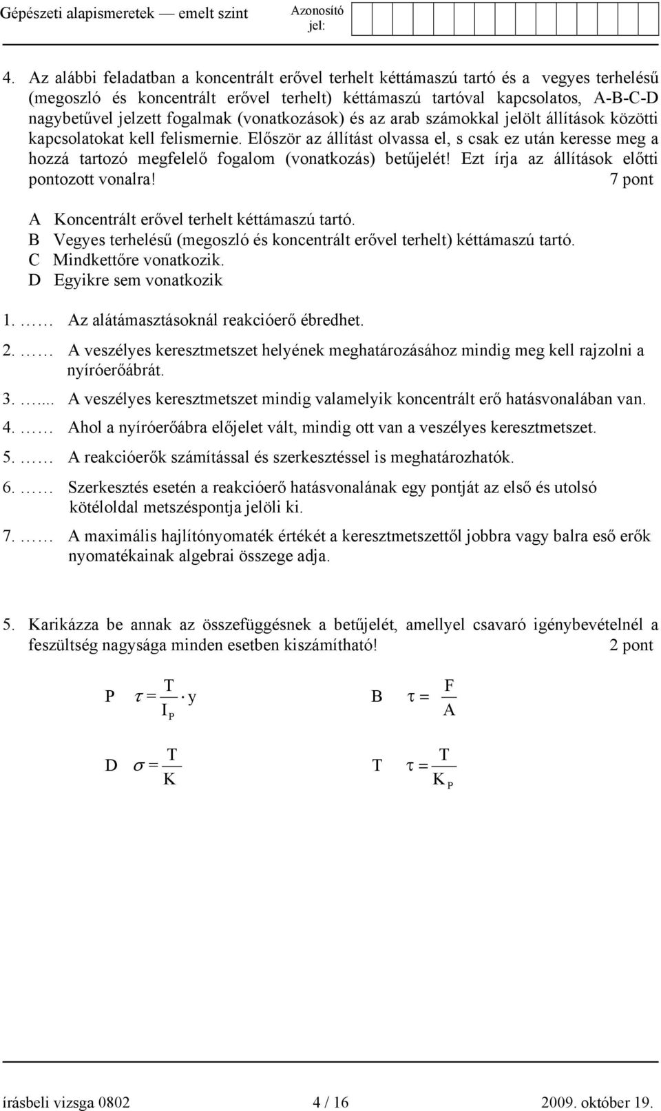 Először az állítást olvassa el, s csak ez után keresse meg a hozzá tartozó megfelelő fogalom (vonatkozás) betűjelét! Ezt írja az állítások előtti pontozott vonalra!