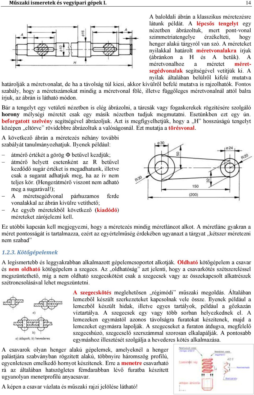 A méreteket nyilakkal határolt méretvonalakra írjuk (ábránkon a H és A betűk). A méretvonalhoz a méretet méretsegédvonalak segítségével vetítjük ki.