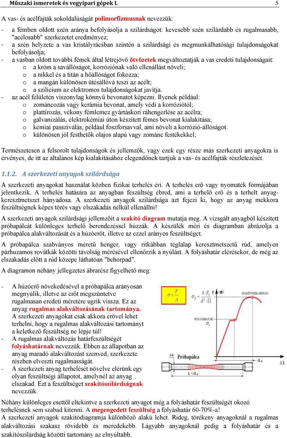 eredményez; - a szén helyzete a vas kristályrácsban szintén a szilárdsági és megmunkálhatósági tulajdonságokat befolyásolja; - a vasban oldott további fémek által létrejövő ötvözetek megváltoztatják