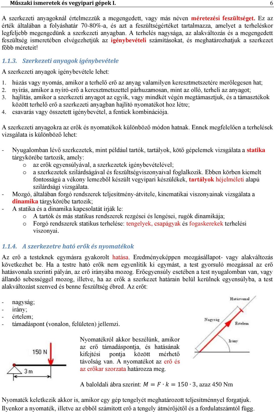 A terhelés nagysága, az alakváltozás és a megengedett feszültség ismeretében elvégezhetjük az igénybevételi számításokat, és meghatározhatjuk a szerkezet főbb méreteit! 1.1.3.