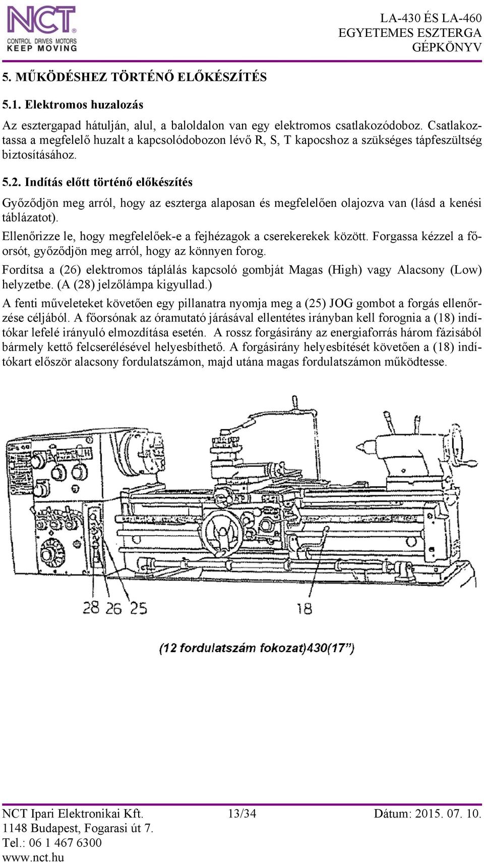 Indítás előtt történő előkészítés Győződjön meg arról, hogy az eszterga alaposan és megfelelően olajozva van (lásd a kenési táblázatot).