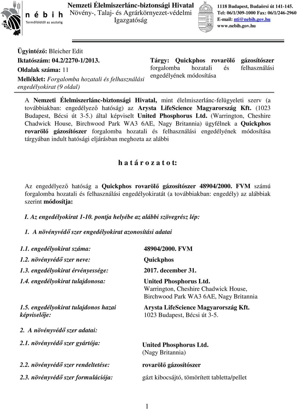 Oldalak száma: 11 Melléklet: Forgalomba hozatali és felhasználási engedélyokirat (9 oldal) Tárgy: Quickphos rovarölő gázosítószer forgalomba hozatali és felhasználási engedélyének módosítása A