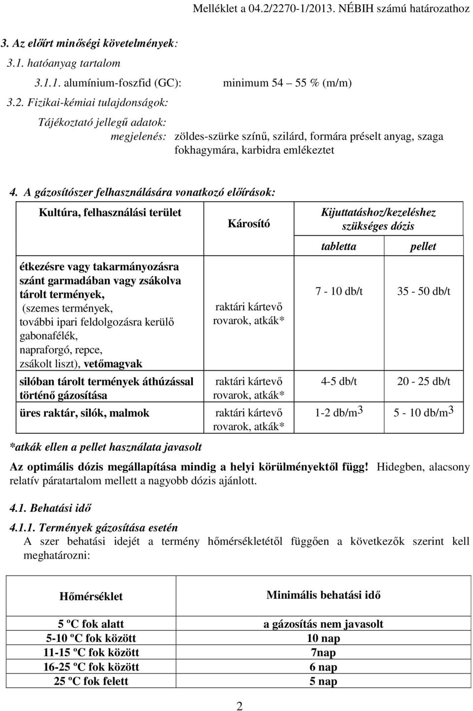 feldolgozásra kerülő gabonafélék, napraforgó, repce, zsákolt liszt), vetőmagvak silóban tárolt termények áthúzással történő gázosítása üres raktár, silók, malmok *atkák ellen a pellet használata