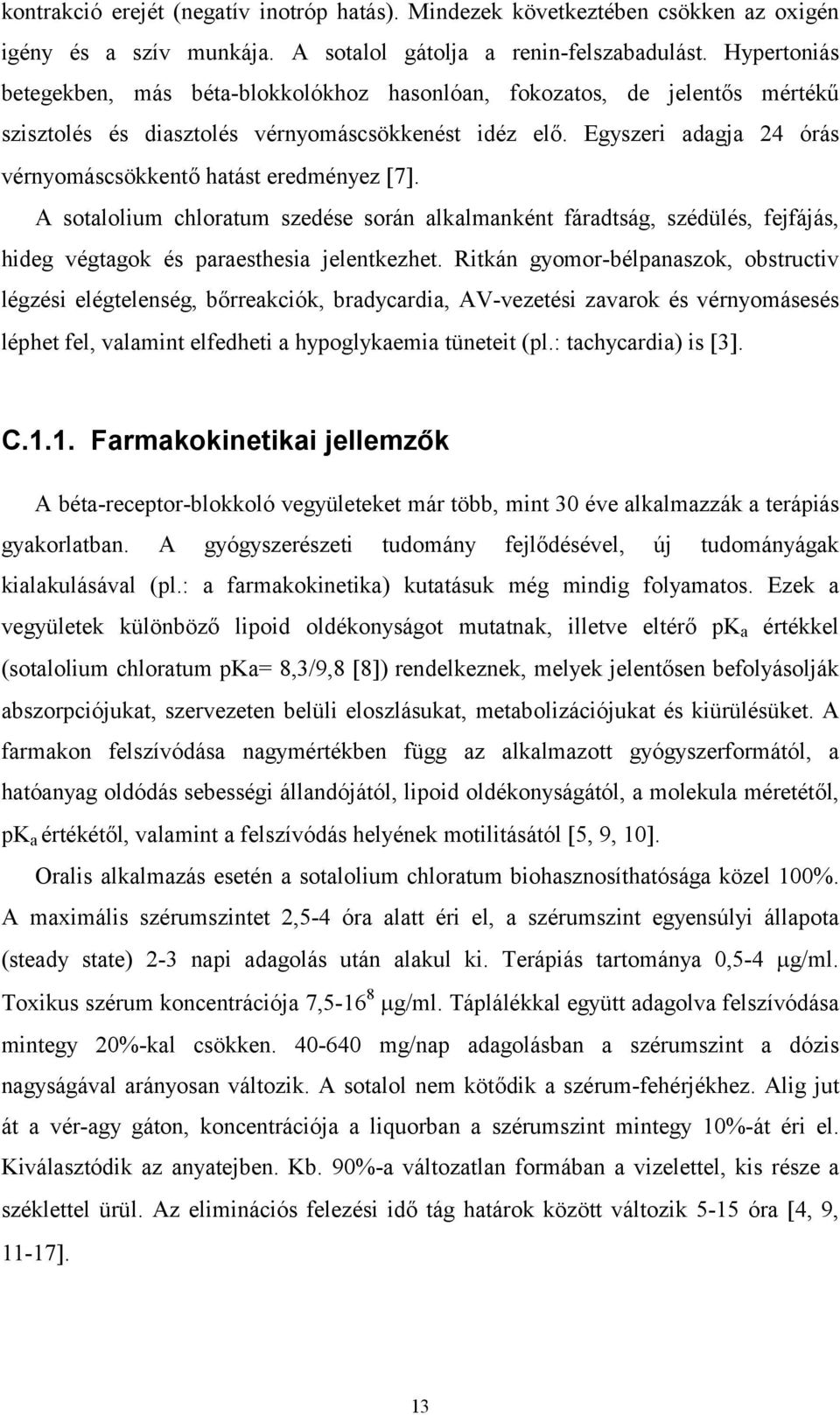 Egyszeri adagja 24 órás vérnyomáscsökkentő hatást eredményez 7. A sotalolium chloratum szedése során alkalmanként fáradtság, szédülés, fejfájás, hideg végtagok és paraesthesia jelentkezhet.