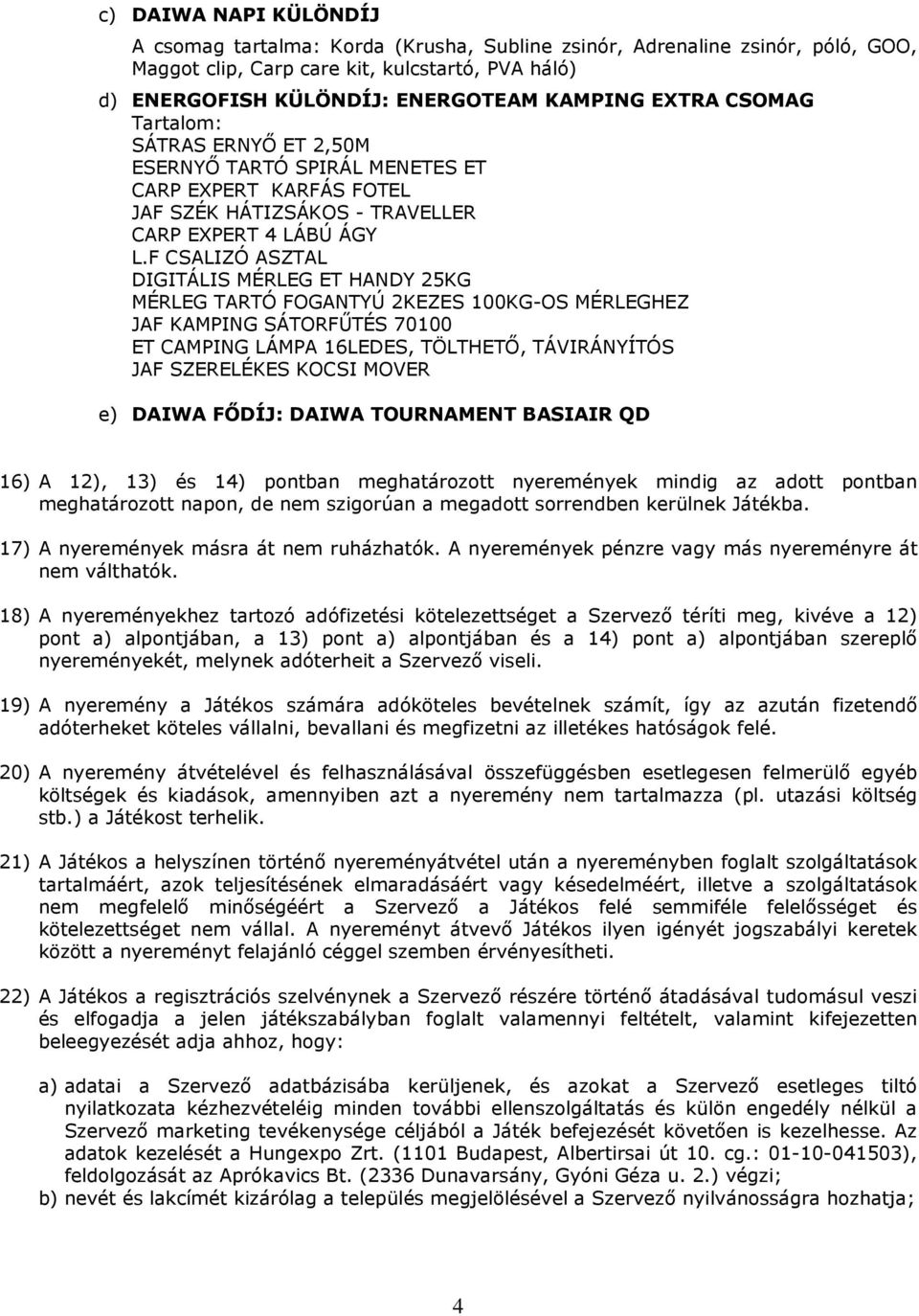 F CSALIZÓ ASZTAL DIGITÁLIS MÉRLEG ET HANDY 25KG MÉRLEG TARTÓ FOGANTYÚ 2KEZES 100KG-OS MÉRLEGHEZ JAF KAMPING SÁTORFŰTÉS 70100 ET CAMPING LÁMPA 16LEDES, TÖLTHETŐ, TÁVIRÁNYÍTÓS JAF SZERELÉKES KOCSI