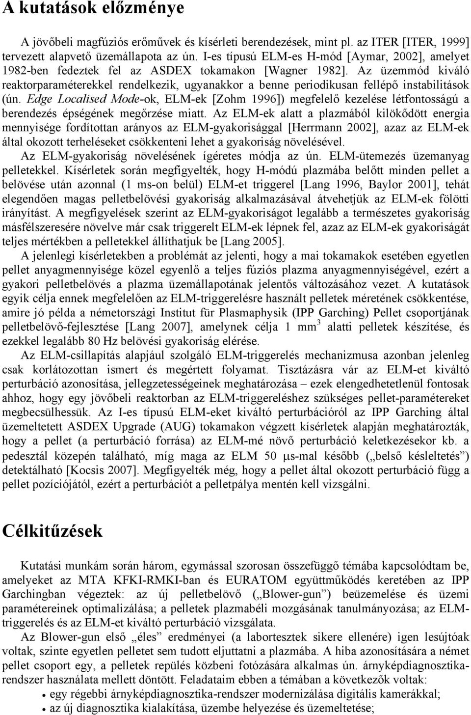 Az üzemmód kiváló reaktorparaméterekkel rendelkezik, ugyanakkor a benne periodikusan fellépő instabilitások (ún.