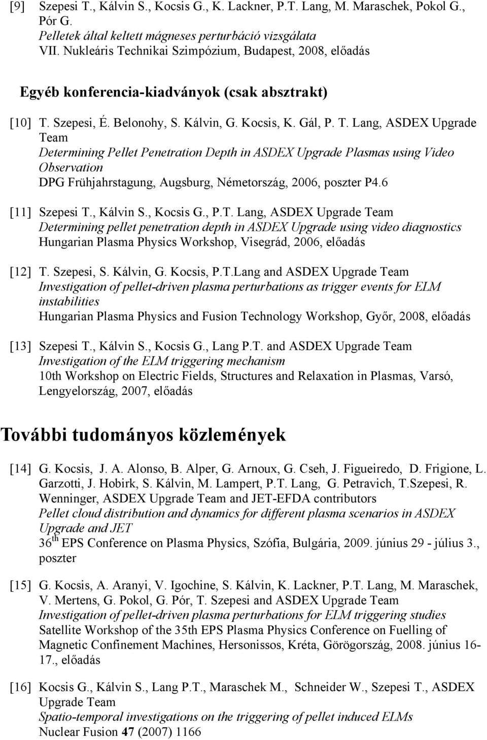 6 [11] Szepesi T., Kálvin S., Kocsis G., P.T. Lang, ASDEX Upgrade Team Determining pellet penetration depth in ASDEX Upgrade using video diagnostics Hungarian Plasma Physics Workshop, Visegrád, 2006, előadás [12] T.