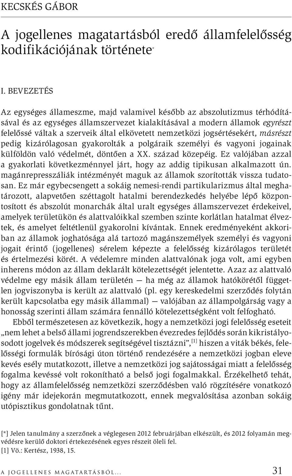 elkövetett nemzetközi jogsértésekért, másrészt pedig kizárólagosan gyakorolták a polgáraik személyi és vagyoni jogainak külföldön való védelmét, döntően a XX. század közepéig.