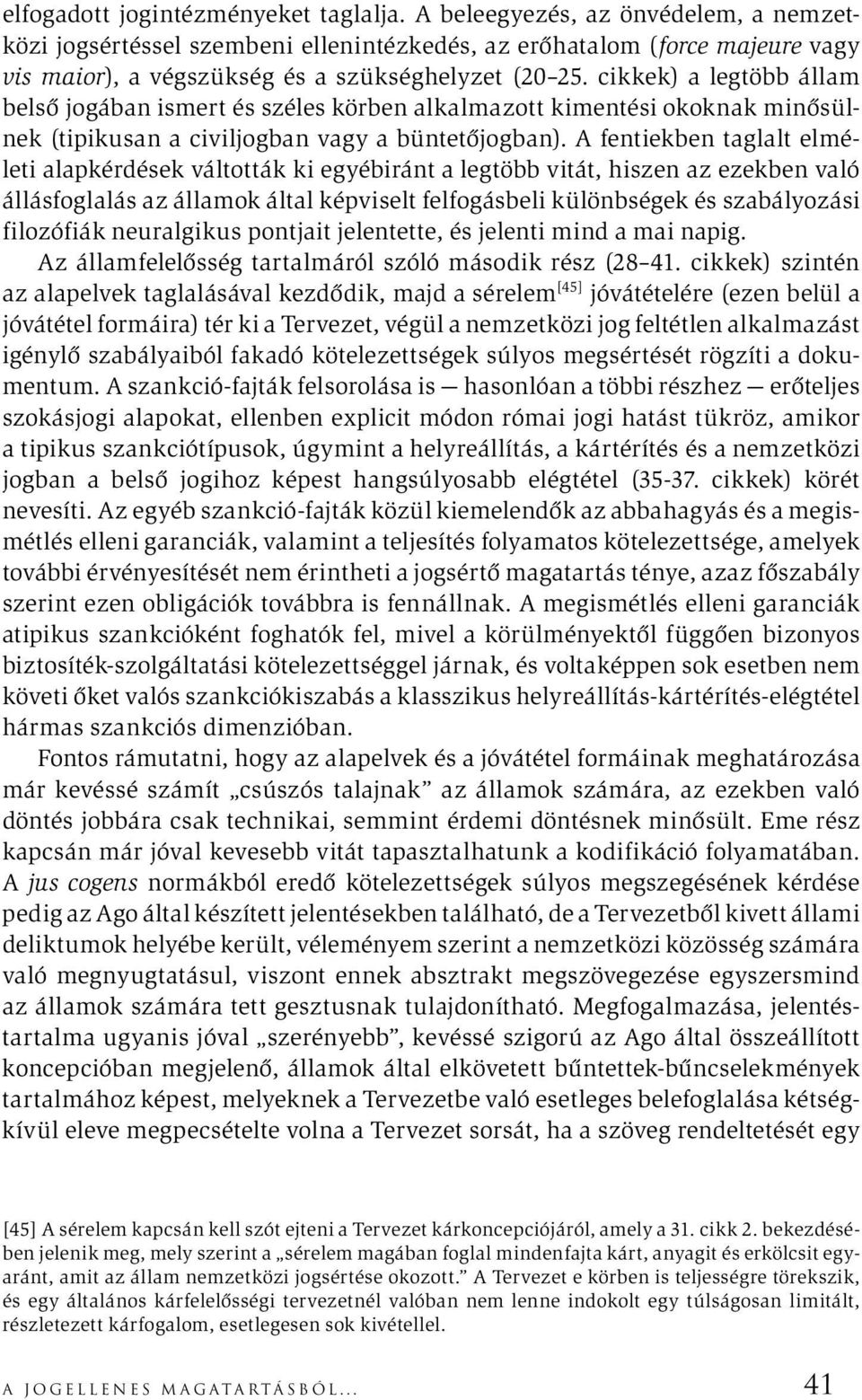 cikkek) a legtöbb állam belső jogában ismert és széles körben alkalmazott kimentési okoknak minősülnek (tipikusan a civiljogban vagy a büntetőjogban).