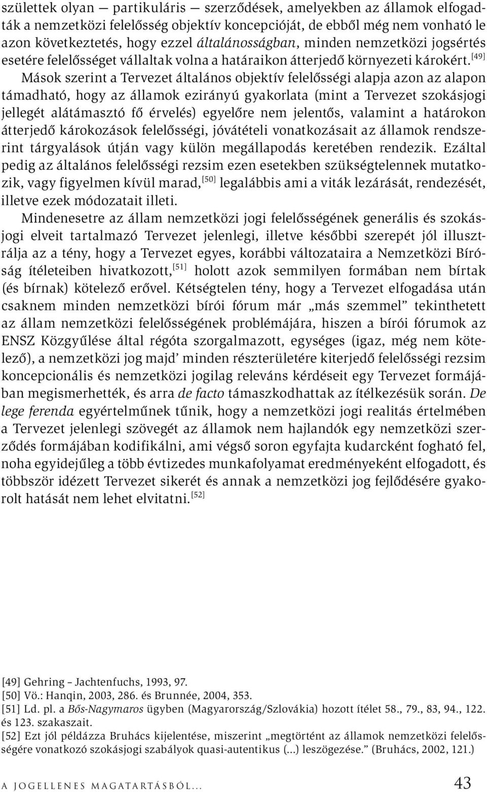 [49] Mások szerint a Tervezet általános objektív felelősségi alapja azon az alapon támadható, hogy az államok ezirányú gyakorlata (mint a Tervezet szokásjogi jellegét alátámasztó fő érvelés) egyelőre