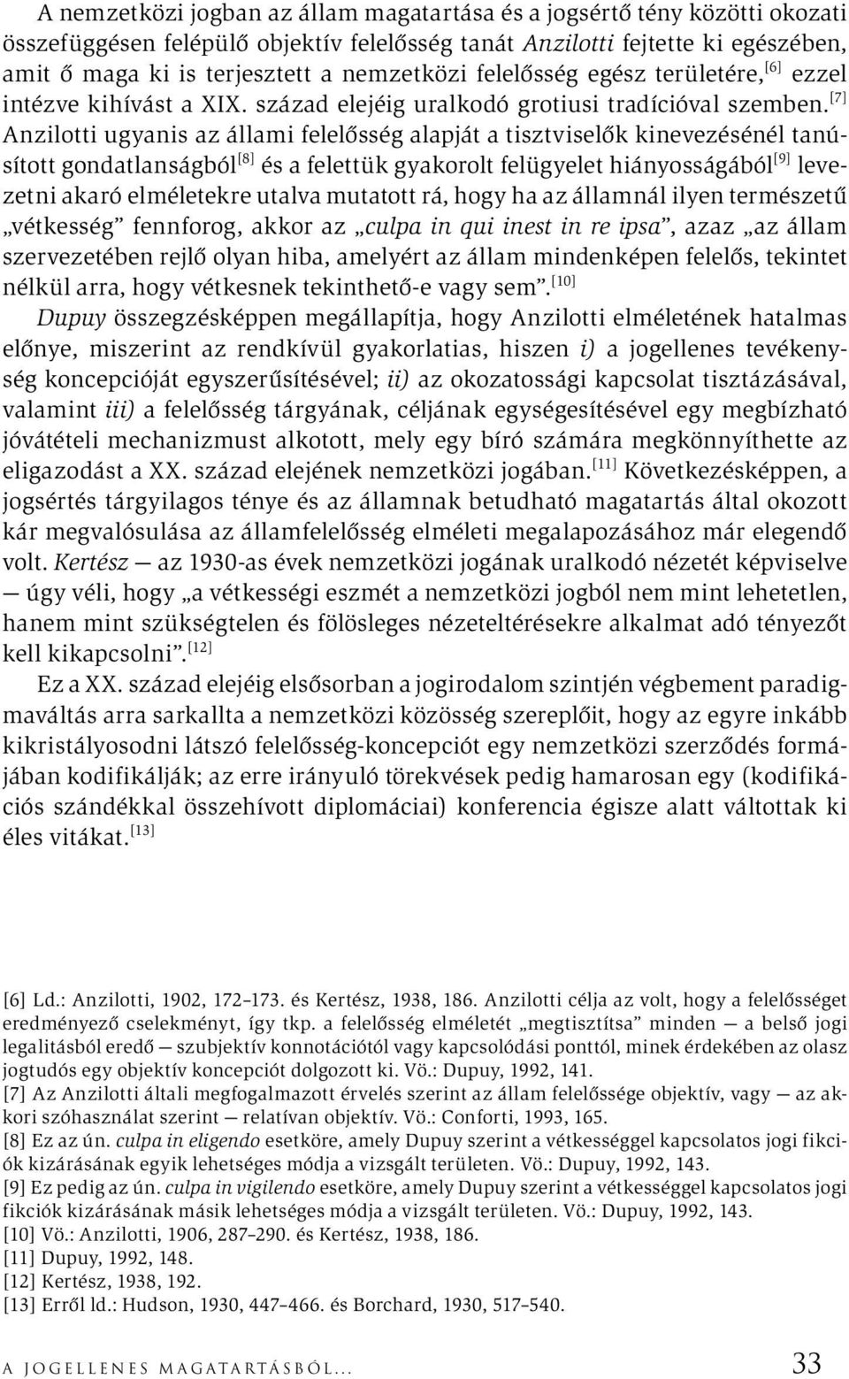 [7] Anzilotti ugyanis az állami felelősség alapját a tisztviselők kinevezésénél tanúsított gondatlanságból [8] és a felettük gyakorolt felügyelet hiányosságából [9] levezetni akaró elméletekre utalva