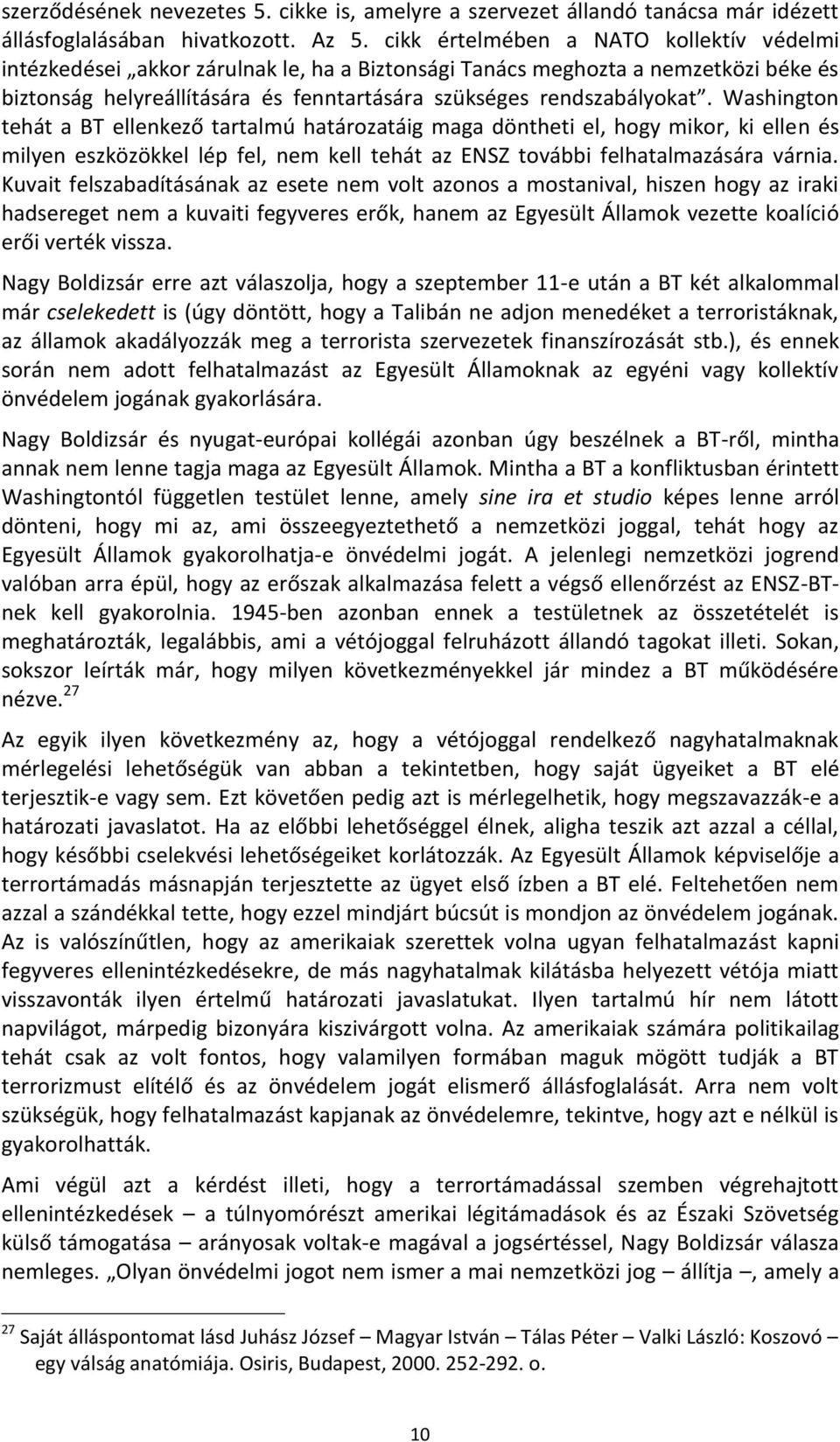 Washington tehát a BT ellenkező tartalmú határozatáig maga döntheti el, hogy mikor, ki ellen és milyen eszközökkel lép fel, nem kell tehát az ENSZ további felhatalmazására várnia.