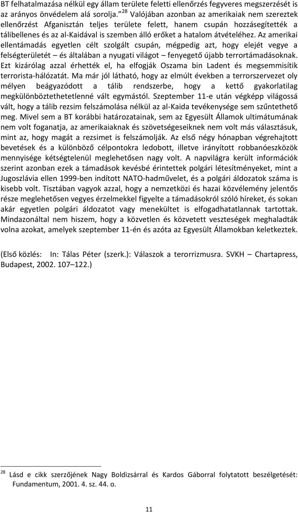 átvételéhez. Az amerikai ellentámadás egyetlen célt szolgált csupán, mégpedig azt, hogy elejét vegye a felségterületét és általában a nyugati világot fenyegető újabb terrortámadásoknak.