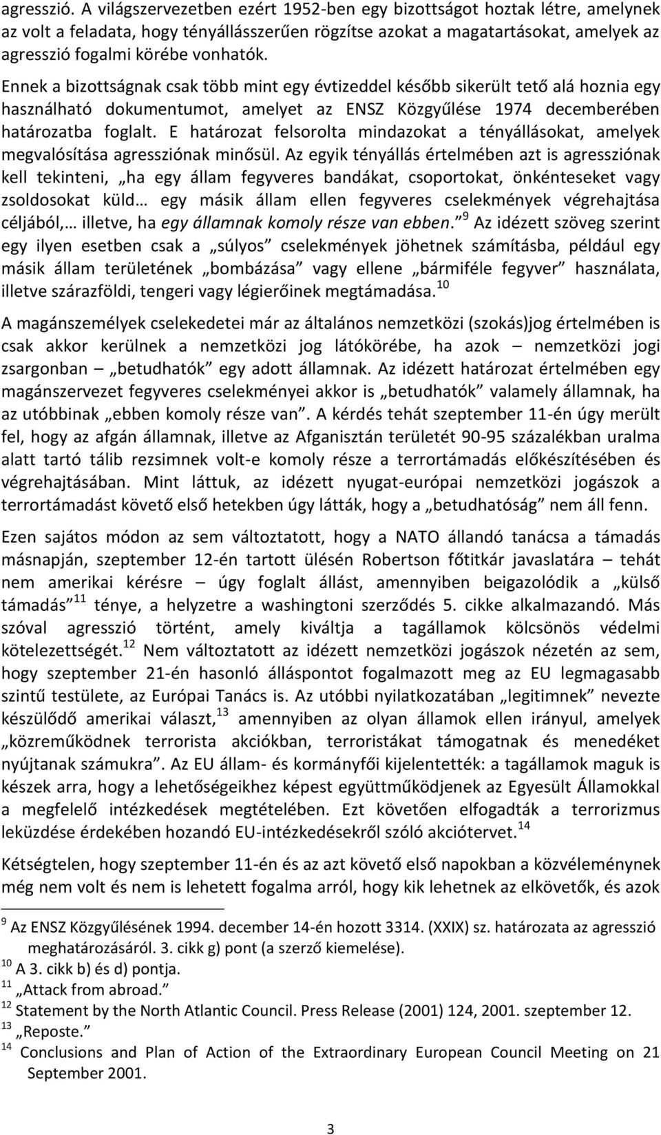 Ennek a bizottságnak csak több mint egy évtizeddel később sikerült tető alá hoznia egy használható dokumentumot, amelyet az ENSZ Közgyűlése 1974 decemberében határozatba foglalt.